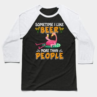 Sometimes I Like Beer More Than People Flamingo Baseball T-Shirt